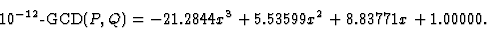 \begin{displaymath}10^{-12}\mbox{-GCD}(P,Q)=-21.2844x^3+5.53599x^2+8.83771x+1.00000.\end{displaymath}