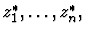 $z_1^*, \ldots, z_n^*, $