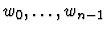 $w_0, \ldots, w_{n-1}$