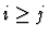 $i \ge j$