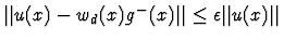 $\vert\vert u(x)-w_d(x)g^-(x)\vert\vert
\leq \epsilon
\vert\vert u(x)\vert\vert$