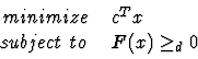 \begin{displaymath}
\begin{array}{cl}
minimize & c^T x \\
subject \ to \ & F(x) \geq_d 0
\end{array}\end{displaymath}