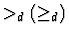 $>_d (\geq_d)$