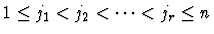 $1 \leq j_1 < j_2 < \cdots < j_r \leq n$