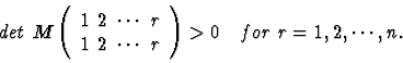 \begin{displaymath}det \ M \left (
\begin{array}{c}
1 \ 2 \ \cdots \ r \\
1 \ 2...
...cdots \ r
\end{array}\right ) > 0 \ \ \ for \ r=1,2,\cdots,n.
\end{displaymath}