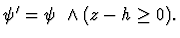 $\psi' = \psi \ \land ( z - h \geq 0 ).$