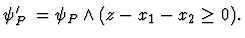 $\psi'_{P_2} = \psi_P \land (z-x_1-x_2 \geq 0).$