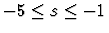 $-5 \leq s \leq -1$
