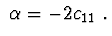 $\ \alpha = -2c_{11}\ .$
