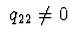 $\ q_{22}\neq 0\ $