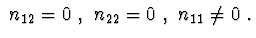 $\ n_{12}= 0\ ,\ n_{22}=0\ ,\ n_{11}\neq 0\ .$