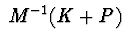 $\ M^{-1}(K+P)\ $