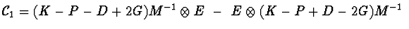 $ {\cal C}_{1}=(K-P-D+2G)M^{-1}\otimes E\ -\ E\otimes (K-P+D-2G)M^{-1}\ $