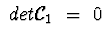 $\ det{\cal C}_{1}\ = \ 0\ $