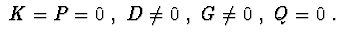 $\ K=P=0\ , \ D\neq 0\ ,\ G\neq 0\ ,\ Q=0\ .$