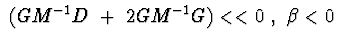 $\ (GM^{-1}D\ +\ 2GM^{-1}G)<<0\ ,\ \beta <0\ $