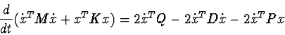 \begin{displaymath}{d\over dt}(\dot{x}^{T}M\dot{x} + x^{T}Kx ) =
2\dot{x}^{T}Q - 2 \dot{x}^{T}D\dot{x} - 2\dot{x}^{T}Px \
\end{displaymath}