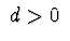 $\ d > 0\ $