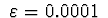 $\ \varepsilon = 0.0001\ $
