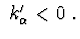 $ \ k_{\alpha}^{\prime} <0\ .$