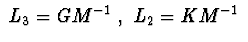 $\ L_ {3} =GM^ {-1}\ ,\ L_ {2} =KM^ {-1}\ $