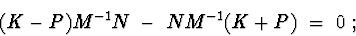 \begin{displaymath}(K-P)M^{-1}N\ -\ NM^{-1}(K+P)\ =\ 0\ ;
\end{displaymath}