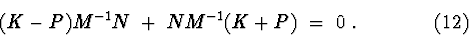 \begin{displaymath}(K-P)M^{-1}N\ +\ NM^{-1}(K+P)\ =\ 0\ . \eqno(12)
\end{displaymath}