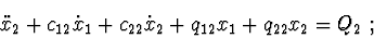 \begin{displaymath}\ddot x_{2}+ c_{12}\dot x_{1}+ c_{22}\dot x_{2}+
q_{12}x_{1}+q_{22}x_{2}=Q_{2}\ ;
\end{displaymath}