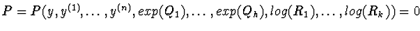 $P=P(y,y^{(1)},\ldots,y^{(n)},exp(Q_{1}),\ldots,exp(Q_{h}),log(R_{1}),
\ldots,log(R_{k}))=0$