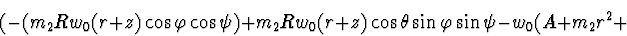 \begin{displaymath}(-(m_2 R w_0 (r + z) \cos \varphi \cos \psi) +
m_2 R w_0 (r + z) \cos \theta \sin \varphi \sin \psi - w_0 (A + m_2 r^2 +
\end{displaymath}