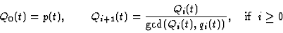 \begin{displaymath}Q_{0}(t)=p(t),\qquad
Q_{i+1}(t)=\frac{Q_i(t)}{\gcd(Q_i(t),q_i(t))},\quad\hbox{if} \;\; i\geq 0\end{displaymath}