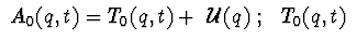 $\ A_ {0}(q, t) = T_ {0} (q, t) + \ {\cal U} (q) \ ;\ \ T_ {0} (q, t) \ $