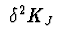 $\ \delta^{2}K_{J}\ $