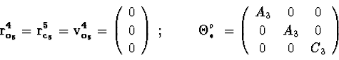 \begin{displaymath}{\bf r^{4}_{o_5}} = {\bf r^{5}_{c_5}} = {\bf v^{4}_{o_5}} =
\...
...
A_3 & 0 & 0 \\ 0 & A_3 & 0 \\ 0 & 0 & C_3 \end{array} \right)
\end{displaymath}