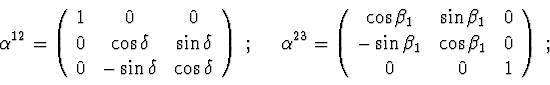 \begin{displaymath}\alpha^{12} = \left( \begin{array}{ccc}
1 & 0 & 0 \\ 0 & \cos...
...\beta_1 & \cos\beta_1 & 0 \\
0 & 0 & 1 \end{array} \right)\ ;
\end{displaymath}