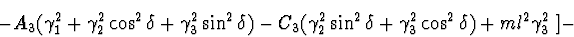 \begin{displaymath}- A_{3}(\gamma^{2}_{1} + \gamma^{2}_{2}
\cos^{2}\delta + \gam...
...\gamma ^{2}_{3}\cos ^{2}\delta ) + ml^{2}
\gamma ^{2}_{3}\ ] - \end{displaymath}