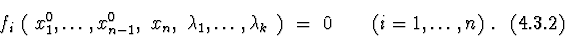 \begin{displaymath}f_{i}\ (\ x_{1}^0,\ldots,x_{n-1}^0,\ x_{n},
\ \lambda_{1},\ld...
...lambda_{k}\ )\ =\ 0 \ \ \ \
\ \ (i=1,\ldots,n)\ . \eqno(4.3.2)
\end{displaymath}