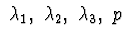 $\ \lambda_{1},\ \lambda_{2},\ \lambda_{3},\ p\ $