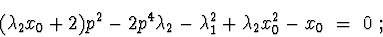 \begin{displaymath}(\lambda_{2}x_{0}+2)p^2-2p^4\lambda_{2}-\lambda_{1}^{2}+\lambda_{2}x_{0}^{2}-
x_{0}\ =\ 0\ ;
\end{displaymath}