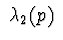 $\ \lambda_{2}(p)\ $