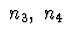 $\ n_3,\ n_4$