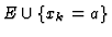 $E\cup\{x_{k}=a\}$