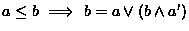 $a \leq b \ \Longrightarrow \ b=a \vee (b \wedge a')$